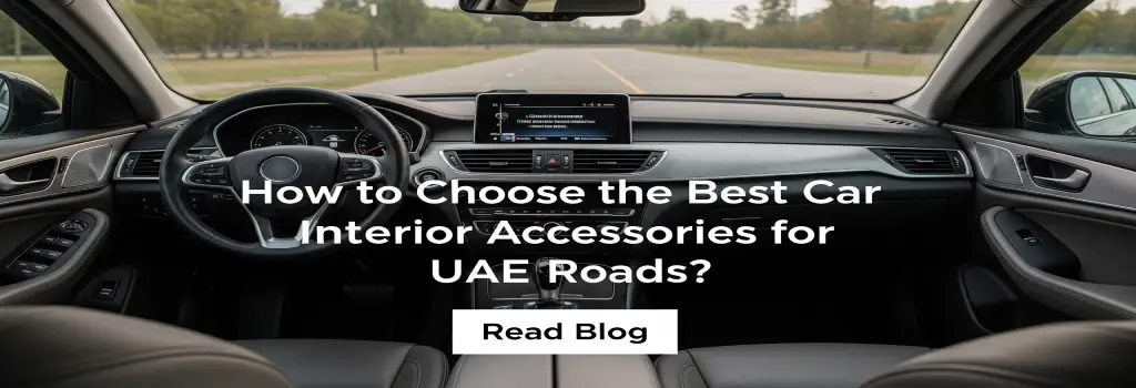 How to Choose the Best Car Interior Accessories for UAE Roads?